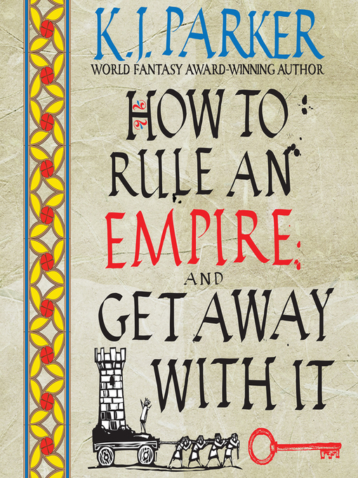 Title details for How to Rule an Empire and Get Away with It by K. J. Parker - Available